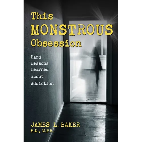 This Monstrous Obsession: Hard Lessons Learned about Addiction - Hardcover