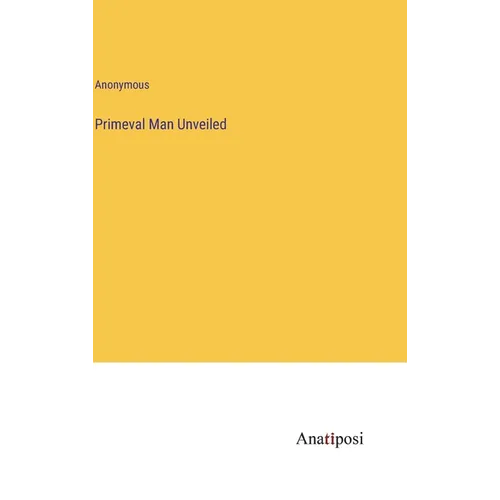 Primeval Man Unveiled - Hardcover