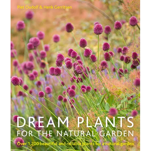 Dream Plants for the Natural Garden: Over 1,200 Beautiful and Reliable Plants for a Natural Garden - Paperback