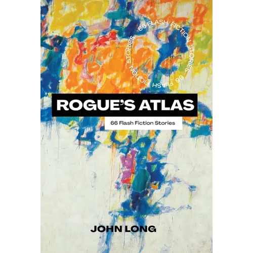 Rogue's Atlas: 66 Flash Fiction Stories - Hardcover