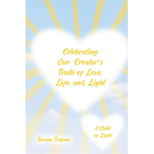 Celebrating Our Creator's Truth of Love, Life, and Light: A Child of Light - Paperback