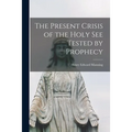 The Present Crisis of the Holy See Tested by Prophecy - Paperback