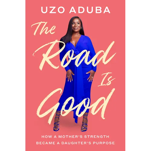 The Road Is Good: How a Mother's Strength Became a Daughter's Purpose - Hardcover
