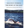Marathon Swimming the Sport of the Soul: Inspiring Stories of Passion, Faith, and Grit - Hardcover