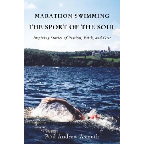 Marathon Swimming the Sport of the Soul: Inspiring Stories of Passion, Faith, and Grit - Hardcover