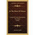 In The Hour Of Silence: A Book Of Daily Meditations For A Year (1899) - Hardcover