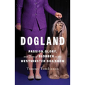 Dogland: Passion, Glory, and Lots of Slobber at the Westminster Dog Show - Hardcover