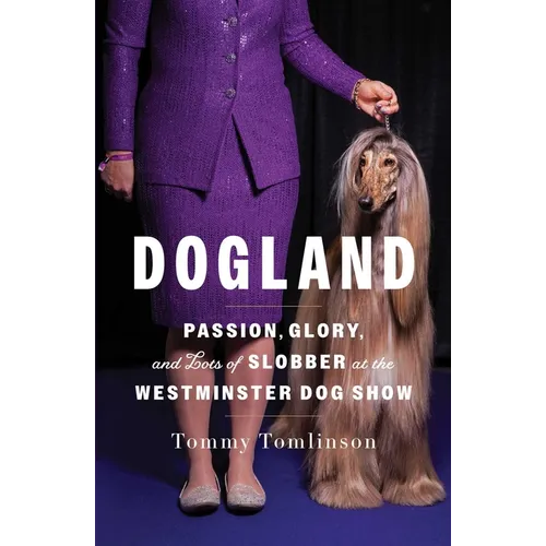 Dogland: Passion, Glory, and Lots of Slobber at the Westminster Dog Show - Hardcover