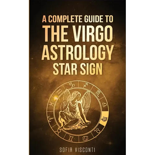 Virgo: A Complete Guide To The Virgo Astrology Star Sign (A Complete Guide To Astrology) - Paperback