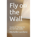 Fly on the Wall: Stories of Therapy for the Self Help Junkie - Paperback