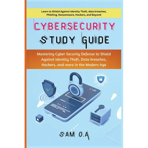 Cybersecurity Study Guide: Mastering Cyber Security Defense to Shield Against Identity Theft, Data breaches, Hackers, and more in the Modern Age - Paperback
