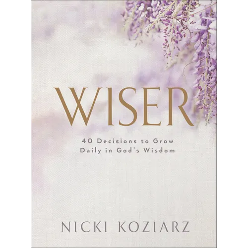 Wiser: 40 Decisions to Grow Daily in God's Wisdom - Hardcover