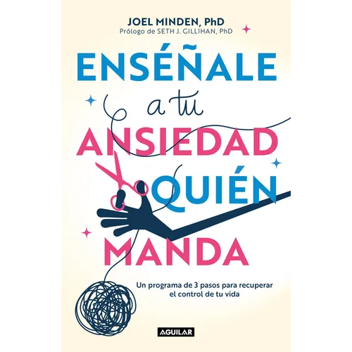 Enséñale a Tu Ansiedad Quien Manda: Un Programa de 3 Pasos Para Recuperar El Control de Tu Vida / Show Your Anxiety Who's Boss - Paperback