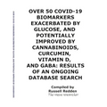 Over 50 Covid-19 Biomarkers Exacerbated by Glucose, and Potentially Improved by Cannabinoids, Curcumin, Vitamin D, and Gaba: Results of an Ongoing Dat - Paperback