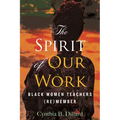 The Spirit of Our Work: Black Women Teachers (Re)Member - Hardcover