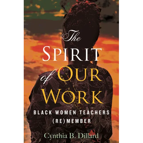 The Spirit of Our Work: Black Women Teachers (Re)Member - Hardcover