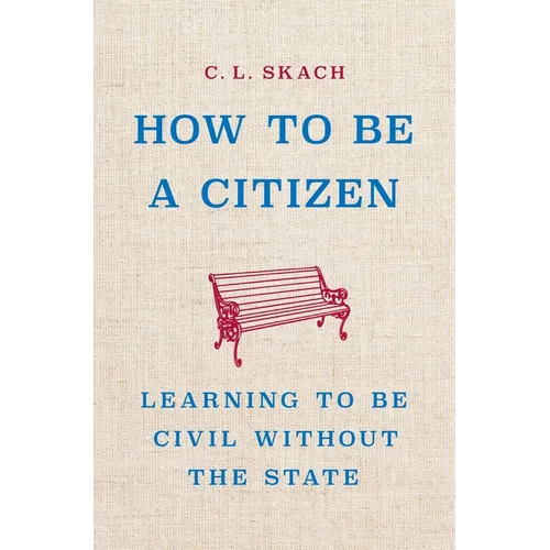 How to Be a Citizen: Learning to Be Civil Without the State - Hardcover