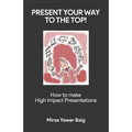 Present your way to the Top: How to make high impact presentations - Paperback