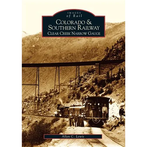 Colorado and Southern Railway: Clear Creek Narrow Gauge - Paperback