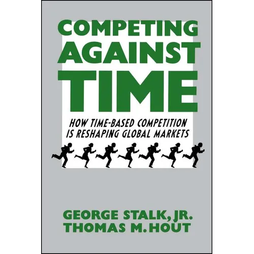 Competing Against Time: How Time-Based Competition Is Reshaping Global Markets - Paperback