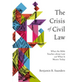 The Crisis of Civil Law: What the Bible Teaches about Law and What It Means Today - Paperback