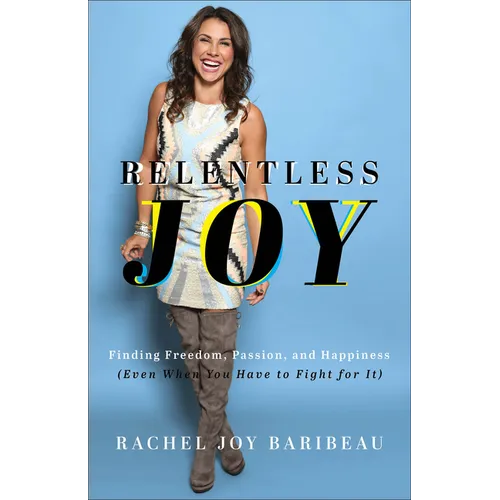 Relentless Joy: Finding Freedom, Passion, and Happiness (Even When You Have to Fight for It) - Paperback