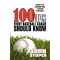 100 Things Every Baseball Coach Should Know: Helpful Tips Garnered from a lifetime in baseball - Paperback