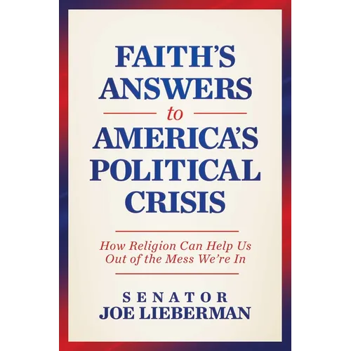 Faith's Answers to America's Political Crisis: How Religion Can Help Us Out of the Mess We're in - Hardcover
