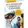 Arts Integration in Diverse K-5 Classrooms: Cultivating Literacy Skills and Conceptual Understanding - Paperback