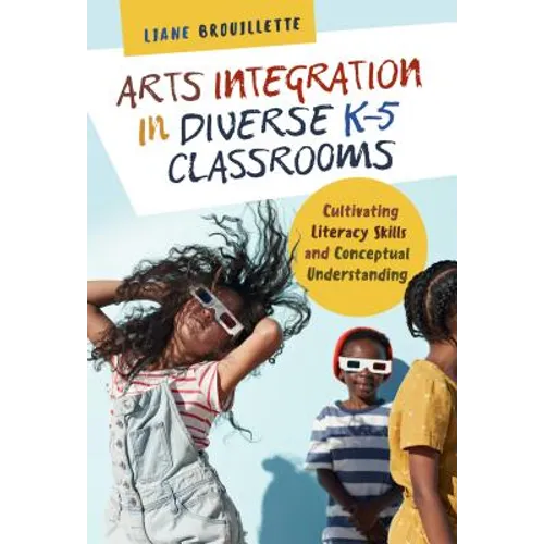 Arts Integration in Diverse K-5 Classrooms: Cultivating Literacy Skills and Conceptual Understanding - Paperback
