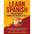Learn Spanish For Beginners Complete Course (2 in 1): 33+ Language Lessons- 10 Short Stories, 1000+ Phrases& Words, Grammar Mastery, Conversations& In - Paperback