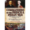 Commanders of the French & Indian War: The Winning of Canada: a Chronicle of Wolfe & The Passing of New France: a Chronicle of Montcalm - Hardcover
