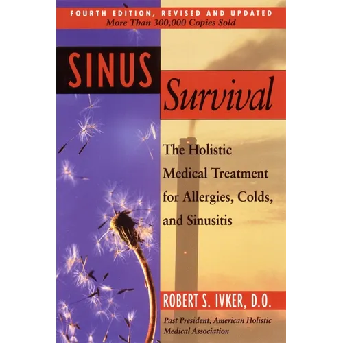 Sinus Survival: The Holistic Medical Treatment for Sinusitis, Allergies, and Colds - Paperback
