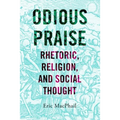 Odious Praise: Rhetoric, Religion, and Social Thought - Hardcover