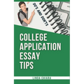 College Application Essay Tips: Do's and Don'ts for a Powerful and Convincing Admissions Essay - Paperback
