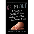 Get Me Out: A History of Childbirth from the Garden of Eden to the Sperm Bank - Paperback