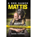 A Dog Named Mattis: 12 Lessons for Living Courageously, Serving Selflessly, and Building Bridges from a Heroic K9 Officer (the Perfect Gift for Dog Lo - Paperback
