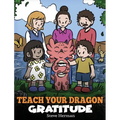 Teach Your Dragon Gratitude: A Story About Being Grateful - Hardcover