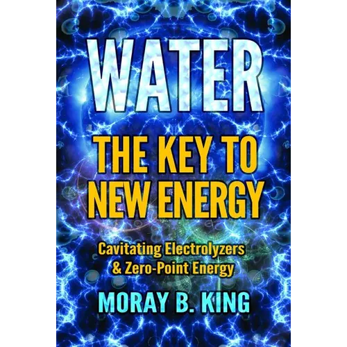 Water: The Key to New Energy: Cavitating Electrolyzers & Zero-Point Energy - Paperback