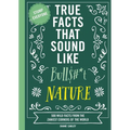 True Facts That Sound Like Bull$#*t: Nature: 500 Wild Facts from the Zaniest Corners of the World - Paperback