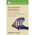 Your Book in Bookstores: ALLi's Guide to Print Book Distribution for Authors - Hardcover