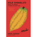 Wild Chocolate: Across the Americas in Search of Cacao's Soul - Hardcover