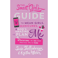 Smart Girl's Guide to Mean Girls, Manicures, and God's Amazing Plan for Me: "be Intentional" and 100 Other Practical Tips for Teens - Paperback