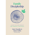 Family Discipleship: Leading Your Home Through Time, Moments, and Milestones - Hardcover