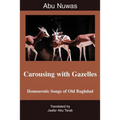 Carousing with Gazelles: Homoerotic Songs of Old Baghdad - Paperback