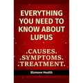 Everything you need to know about Lupus: Causes, Symptoms, Treatment - Paperback