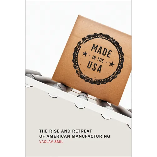 Made in the USA: The Rise and Retreat of American Manufacturing - Paperback
