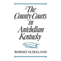 The County Courts in Antebellum Kentucky - Paperback