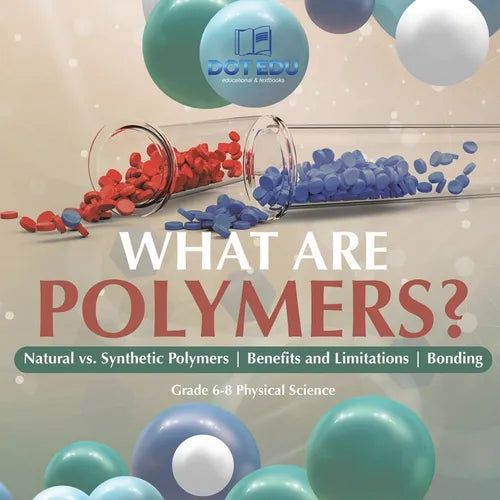 What are Polymers? Natural vs. Synthetic Polymers and Benefits and Limitations Bonding Grade 6-8 Physical Science - Paperback