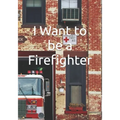 I Want to be a Firefighter: Careers for Kids - Paperback